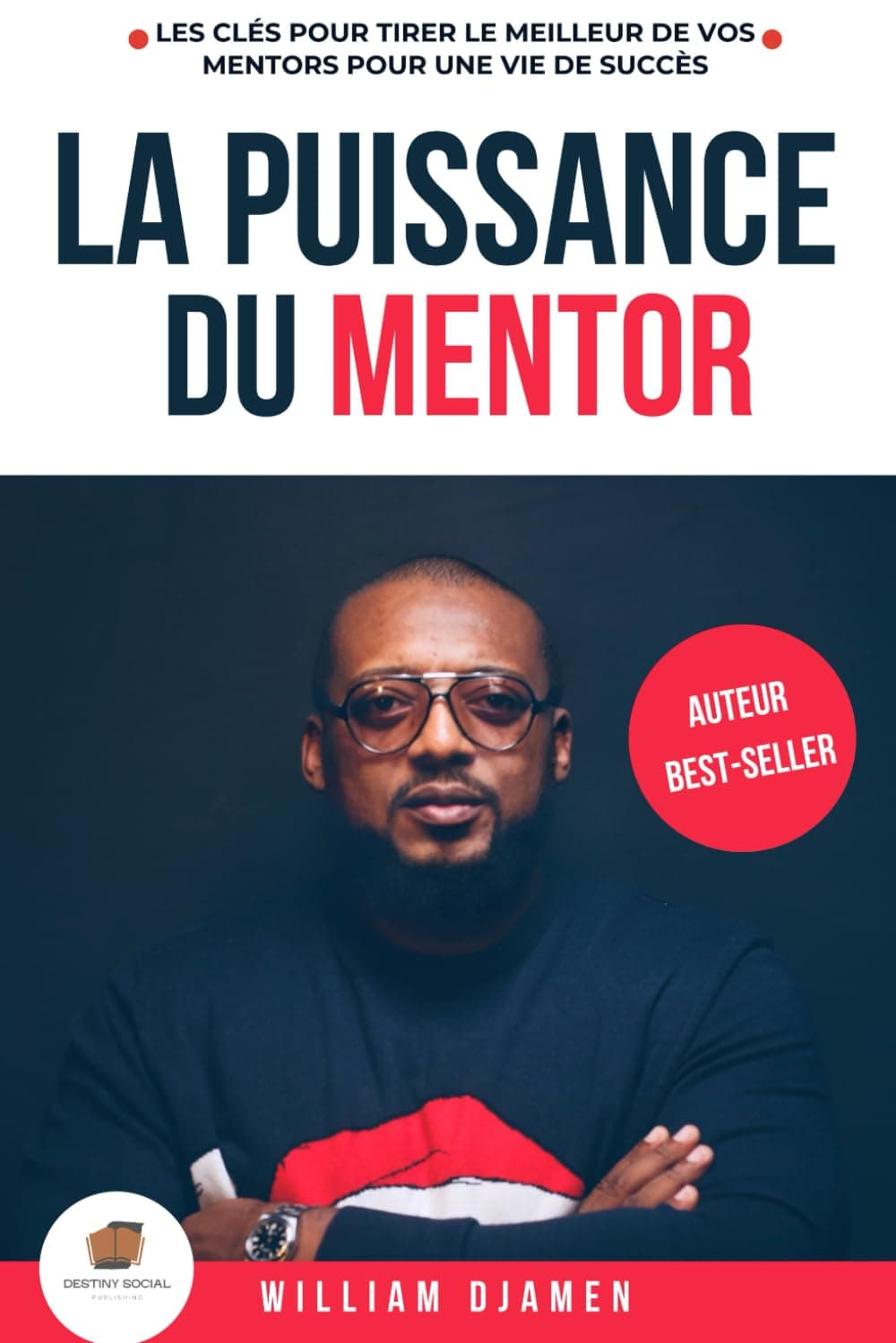 LA PUISSANCE DU MENTOR: Les clés pour tirer le meilleur de vos mentors pour une vie de succès.