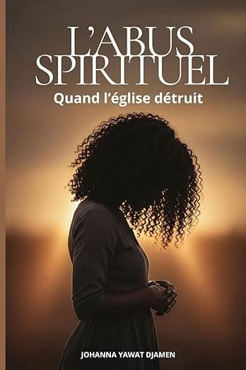 L'ABUS SPIRITUEL: Quand l'église détruit