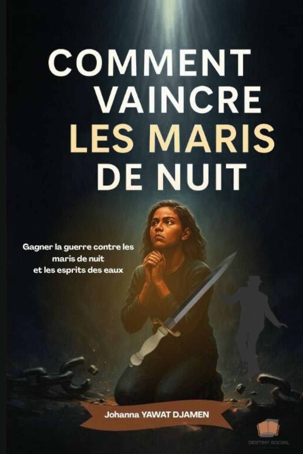 COMMENT VAINCRE LES MARIS DE NUIT: Gagner la guerre contre les maris de nuit et les esprits des eaux